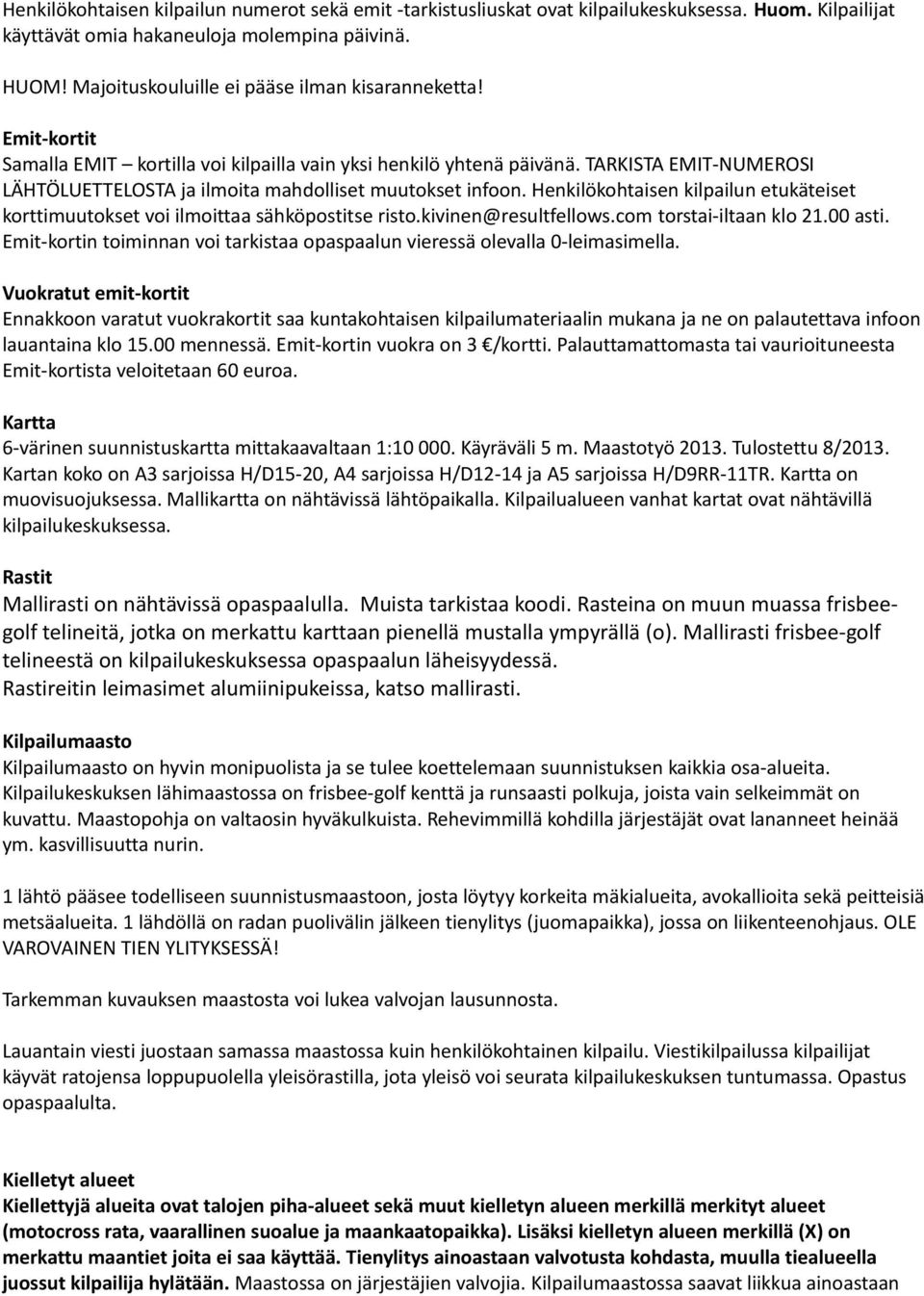 TARKISTA EMIT-NUMEROSI LÄHTÖLUETTELOSTA ja ilmoita mahdolliset muutokset infoon. Henkilökohtaisen kilpailun etukäteiset korttimuutokset voi ilmoittaa sähköpostitse risto.kivinen@resultfellows.