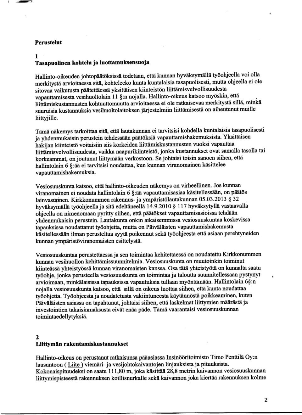 Hallinto-oikeus katsoo myöskin, että liittämiskustannusten kohtuuttomuutta arvioitaessa ei ole ratkaisevaa merkitystä sillä, minkä suuruisia kustannuksia vesihuoltolaitoksen järjestelmiin