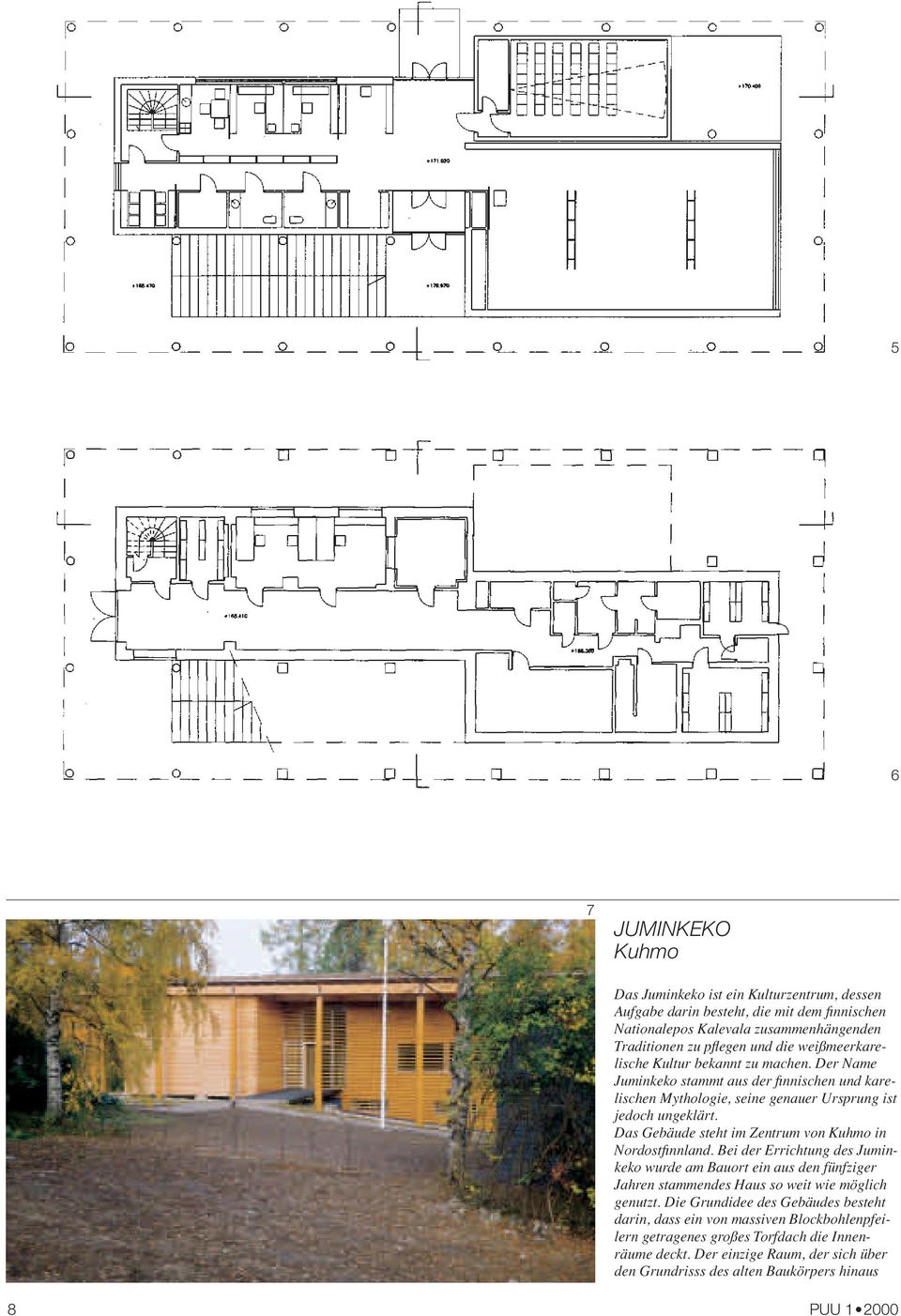 Das Gebäude steht im Zentrum von Kuhmo in Nordostfinnland. Bei der Errichtung des Juminkeko wurde am Bauort ein aus den fünfziger Jahren stammendes Haus so weit wie möglich genutzt.