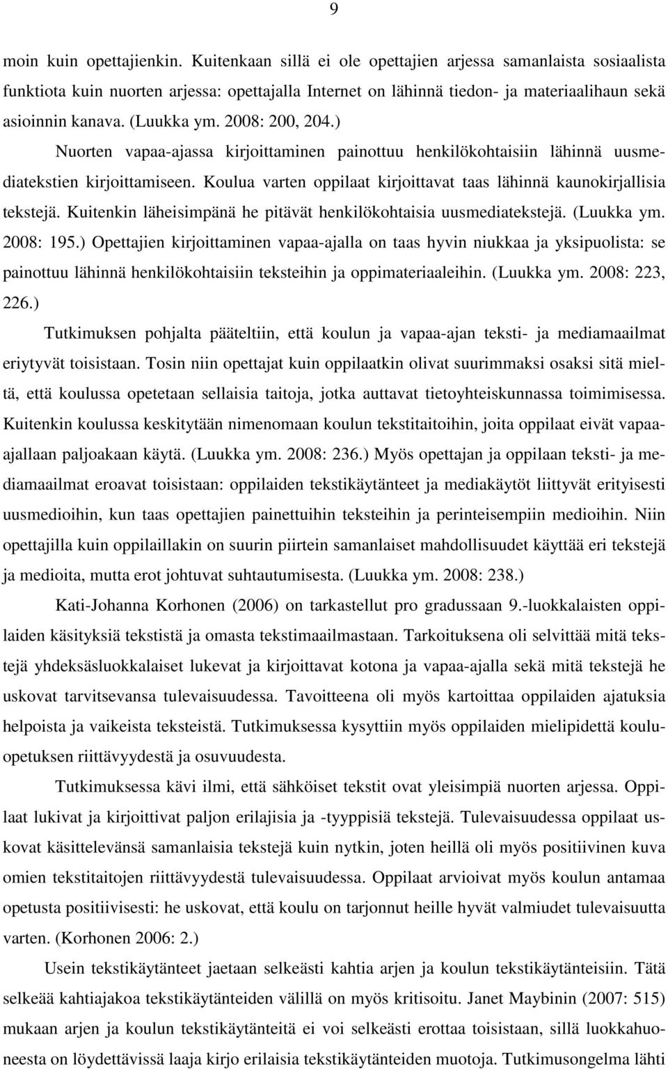 2008: 200, 204.) Nuorten vapaa-ajassa kirjoittaminen painottuu henkilökohtaisiin lähinnä uusmediatekstien kirjoittamiseen. Koulua varten oppilaat kirjoittavat taas lähinnä kaunokirjallisia tekstejä.