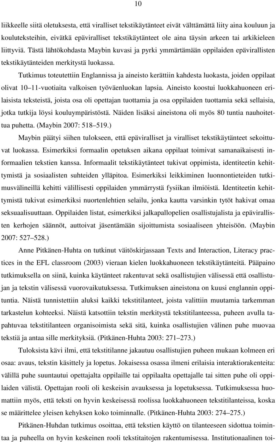 Tutkimus toteutettiin Englannissa ja aineisto kerättiin kahdesta luokasta, joiden oppilaat olivat 10 11-vuotiaita valkoisen työväenluokan lapsia.