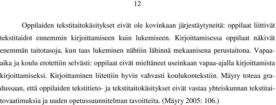 Vapaaaika ja koulu erotettiin selvästi: oppilaat eivät mieltäneet useinkaan vapaa-ajalla kirjoittamista kirjoittamiseksi.