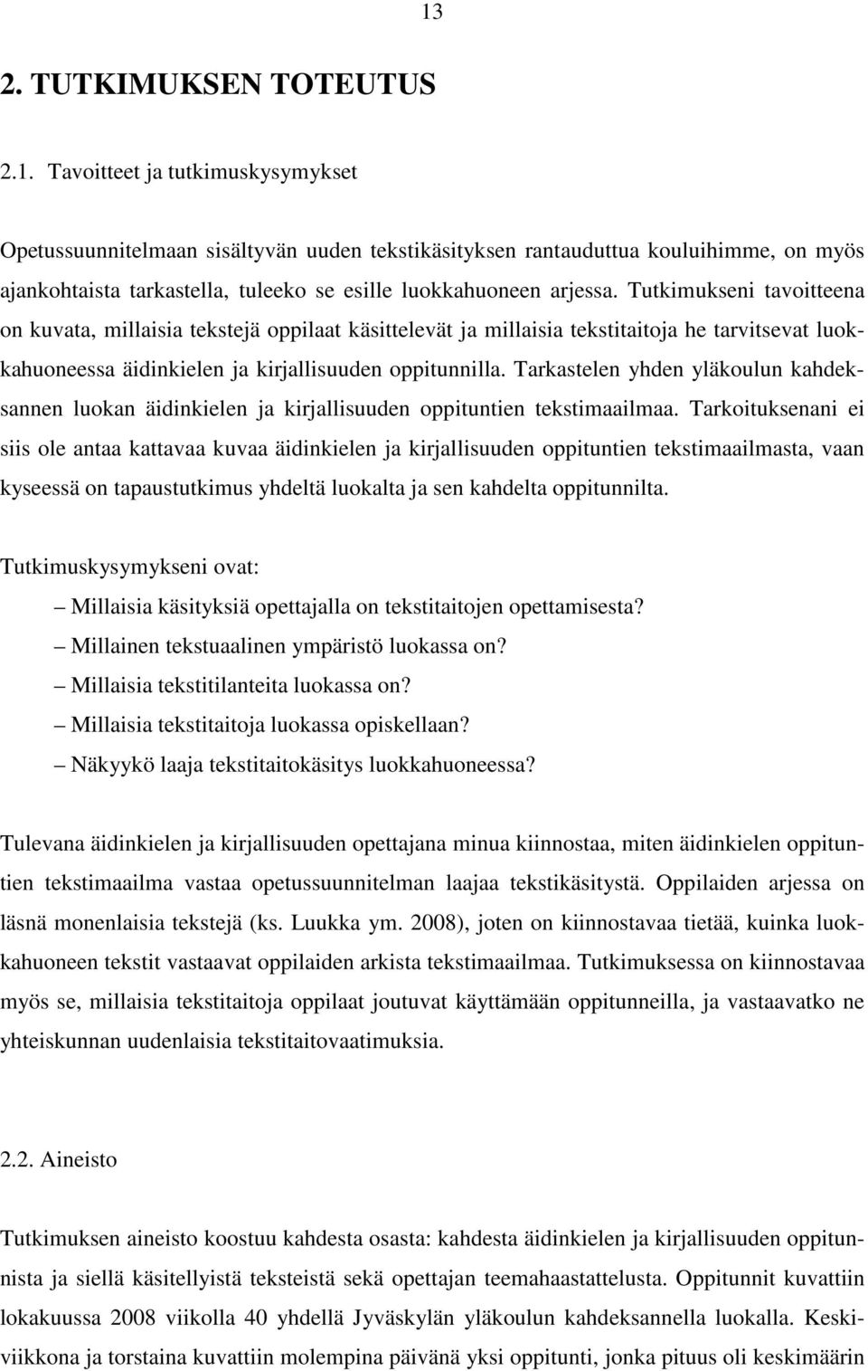 Tarkastelen yhden yläkoulun kahdeksannen luokan äidinkielen ja kirjallisuuden oppituntien tekstimaailmaa.