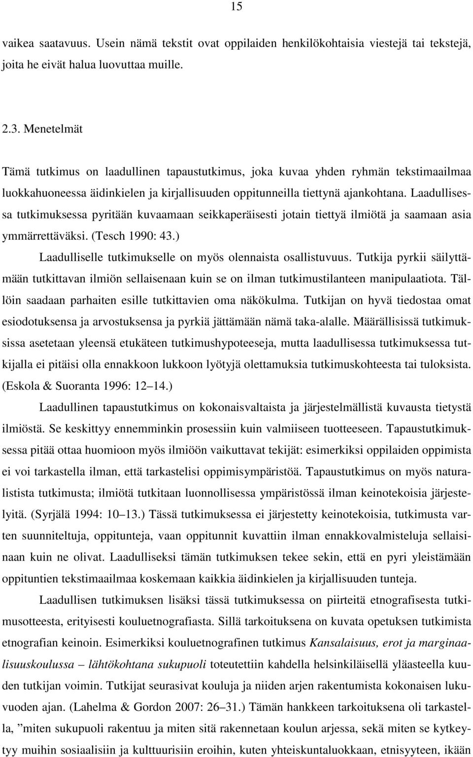 Laadullisessa tutkimuksessa pyritään kuvaamaan seikkaperäisesti jotain tiettyä ilmiötä ja saamaan asia ymmärrettäväksi. (Tesch 1990: 43.) Laadulliselle tutkimukselle on myös olennaista osallistuvuus.