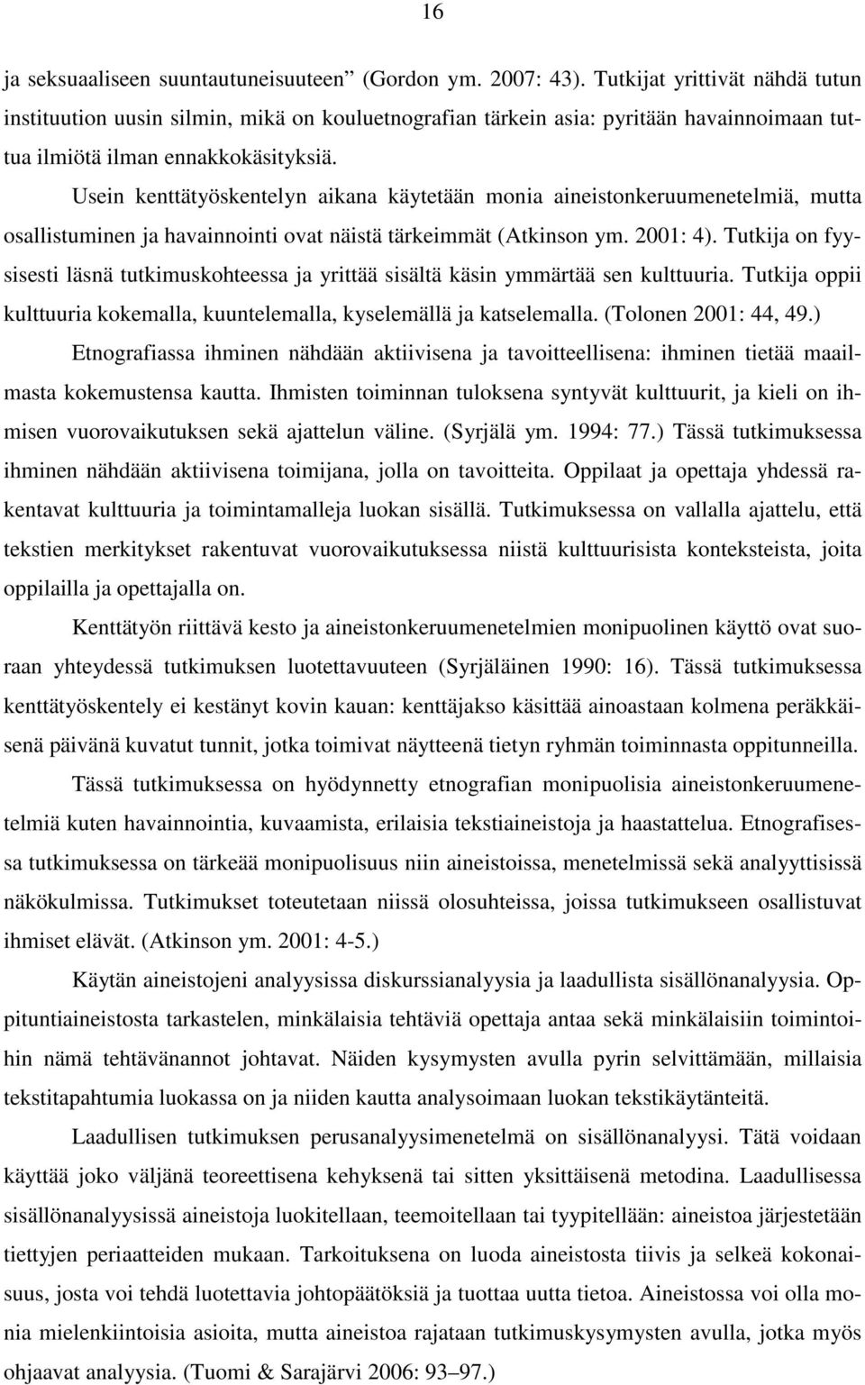 Usein kenttätyöskentelyn aikana käytetään monia aineistonkeruumenetelmiä, mutta osallistuminen ja havainnointi ovat näistä tärkeimmät (Atkinson ym. 2001: 4).