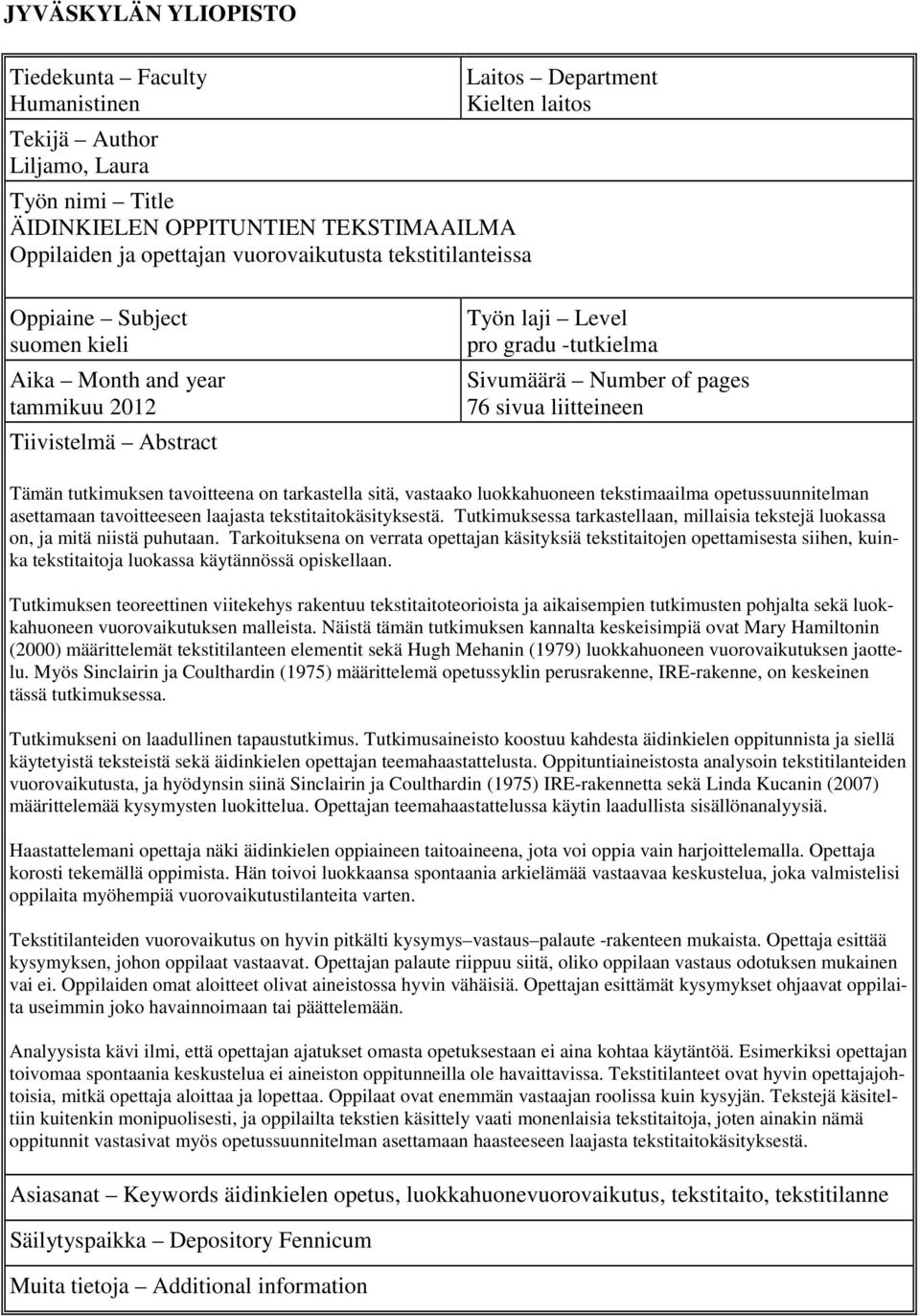 liitteineen Tämän tutkimuksen tavoitteena on tarkastella sitä, vastaako luokkahuoneen tekstimaailma opetussuunnitelman asettamaan tavoitteeseen laajasta tekstitaitokäsityksestä.