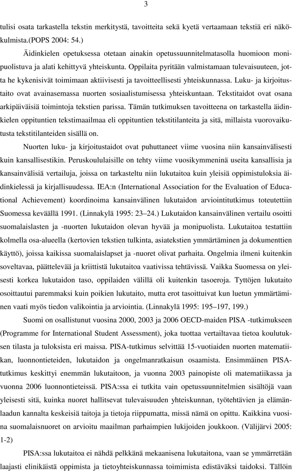 Oppilaita pyritään valmistamaan tulevaisuuteen, jotta he kykenisivät toimimaan aktiivisesti ja tavoitteellisesti yhteiskunnassa.