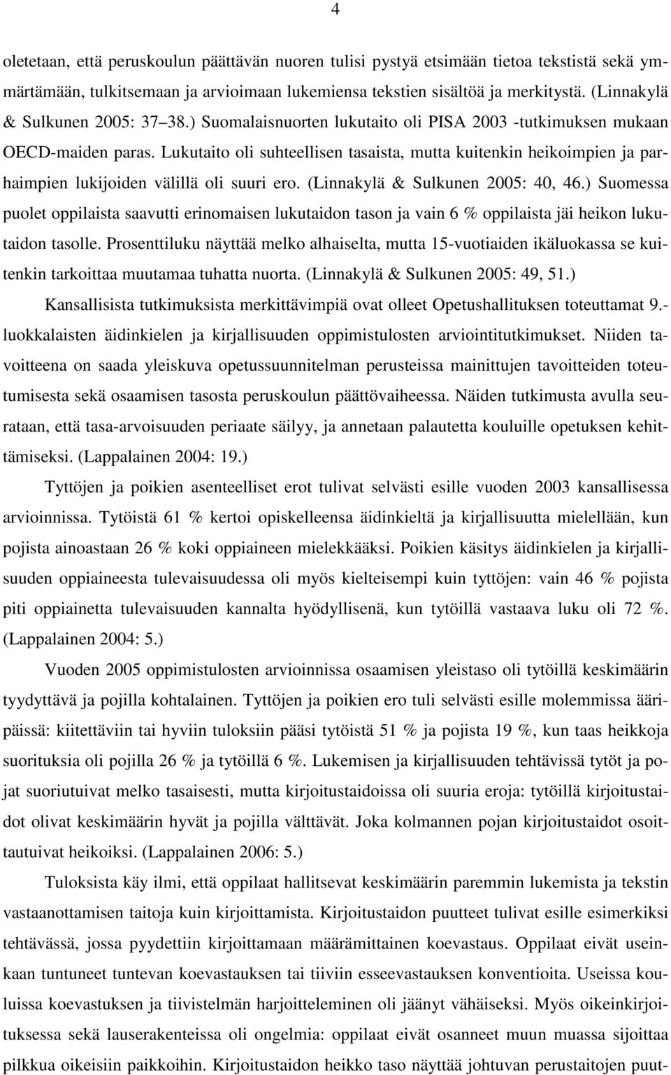 Lukutaito oli suhteellisen tasaista, mutta kuitenkin heikoimpien ja parhaimpien lukijoiden välillä oli suuri ero. (Linnakylä & Sulkunen 2005: 40, 46.