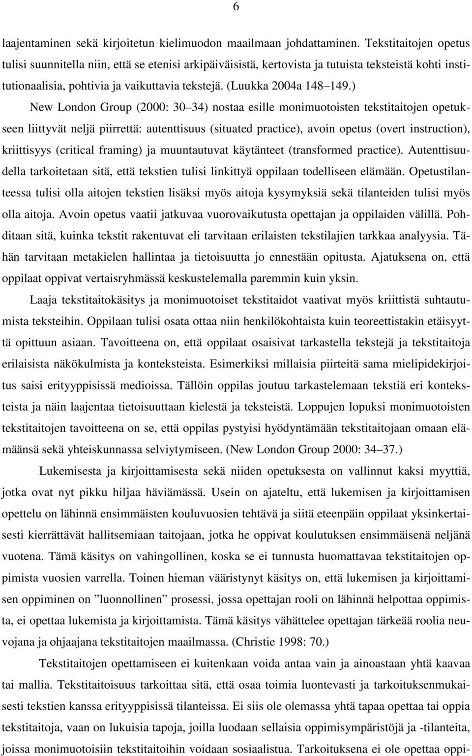 ) New London Group (2000: 30 34) nostaa esille monimuotoisten tekstitaitojen opetukseen liittyvät neljä piirrettä: autenttisuus (situated practice), avoin opetus (overt instruction), kriittisyys