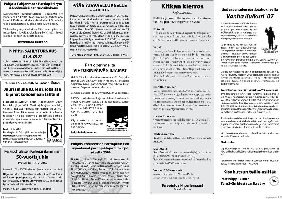 Tule päivittämään tietosi meidän kaikkien yhteisestä asiasta. Tervetuloa mukaan! P-PPP:n SÄHLYTURNAUS 21.4.2007 Pohjan veikkojen järjestämä P-PPP:n sählyturnaus on 21.4.2007. Osallistumismaksu 2 e/hlö ja SP:n jäsenmaksun tulee olla maksettuna.