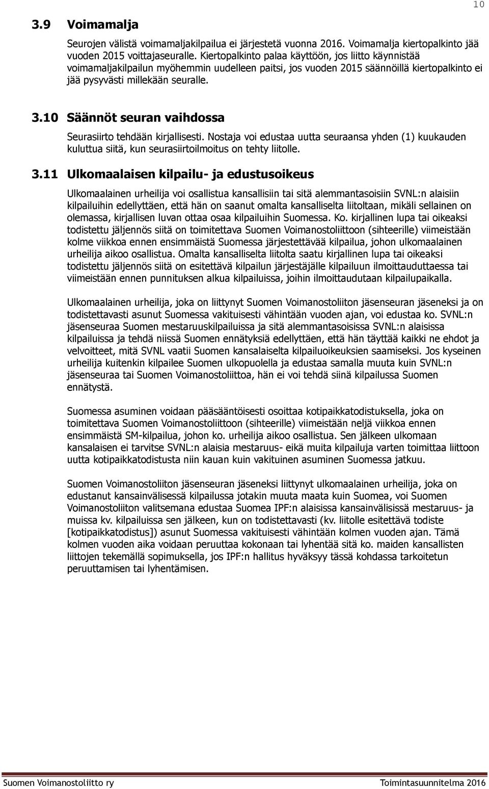 10 Säännöt seuran vaihdssa Seurasiirt tehdään kirjallisesti. Nstaja vi edustaa uutta seuraansa yhden (1) kuukauden kuluttua siitä, kun seurasiirtilmitus n tehty liitlle. 3.