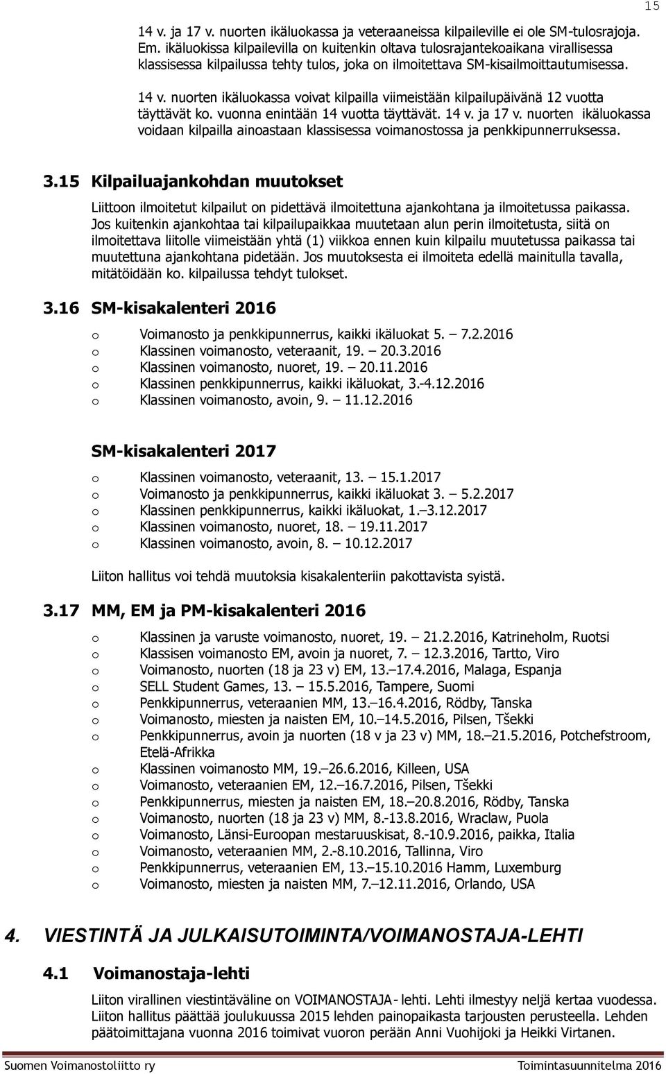 nurten ikälukassa vivat kilpailla viimeistään kilpailupäivänä 12 vutta täyttävät k. vunna enintään 14 vutta täyttävät. 14 v. ja 17 v.