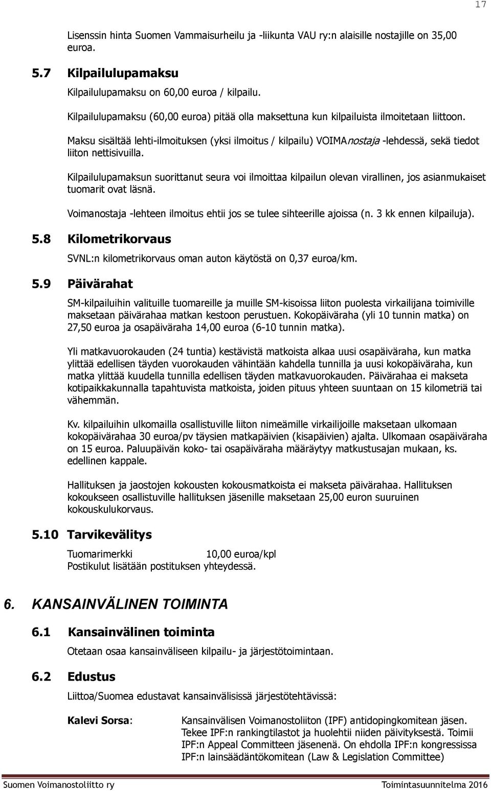 Kilpailulupamaksun surittanut seura vi ilmittaa kilpailun levan virallinen, js asianmukaiset tumarit vat läsnä. Vimanstaja -lehteen ilmitus ehtii js se tulee sihteerille ajissa (n.