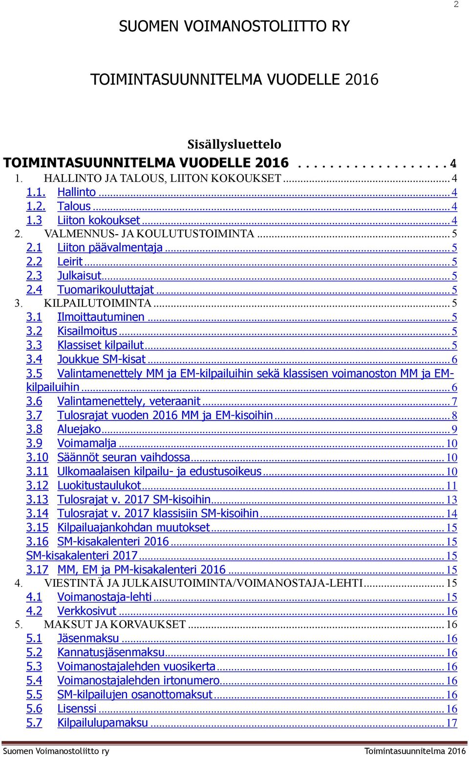 .. 5 3.3 Klassiset kilpailut... 5 3.4 Jukkue SM-kisat... 6 3.5 Valintamenettely MM ja EM-kilpailuihin sekä klassisen vimanstn MM ja EMkilpailuihin... 6 3.6 Valintamenettely, veteraanit... 7 3.