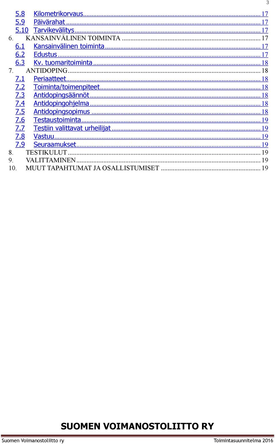 .. 18 7.5 Antidpingspimus... 18 7.6 Testaustiminta... 19 7.7 Testiin valittavat urheilijat... 19 7.8 Vastuu... 19 7.9 Seuraamukset... 19 8.