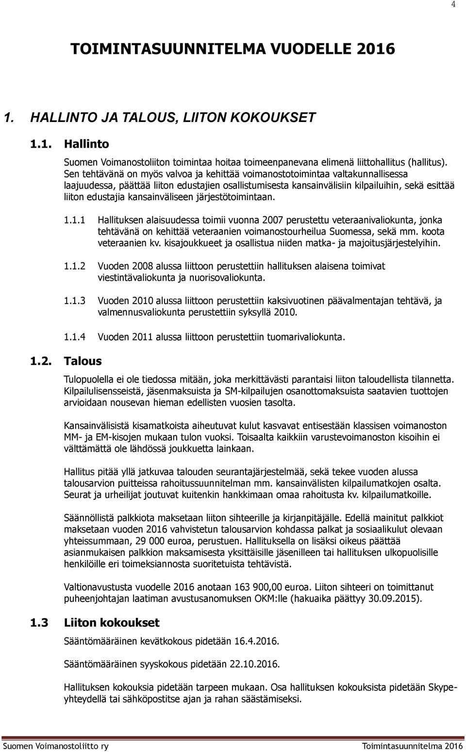 kansainväliseen järjestötimintaan. 1.1.1 Hallituksen alaisuudessa timii vunna 2007 perustettu veteraanivalikunta, jnka tehtävänä n kehittää veteraanien vimansturheilua Sumessa, sekä mm.