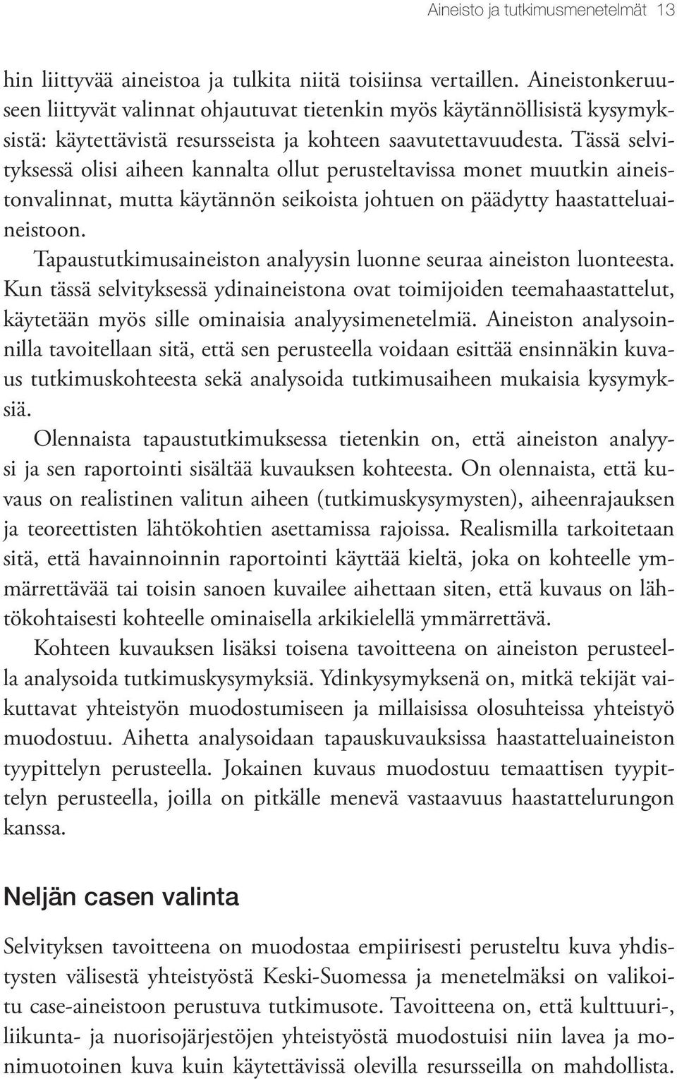 Tässä selvityksessä olisi aiheen kannalta ollut perusteltavissa monet muutkin aineistonvalinnat, mutta käytännön seikoista johtuen on päädytty haastatteluaineistoon.