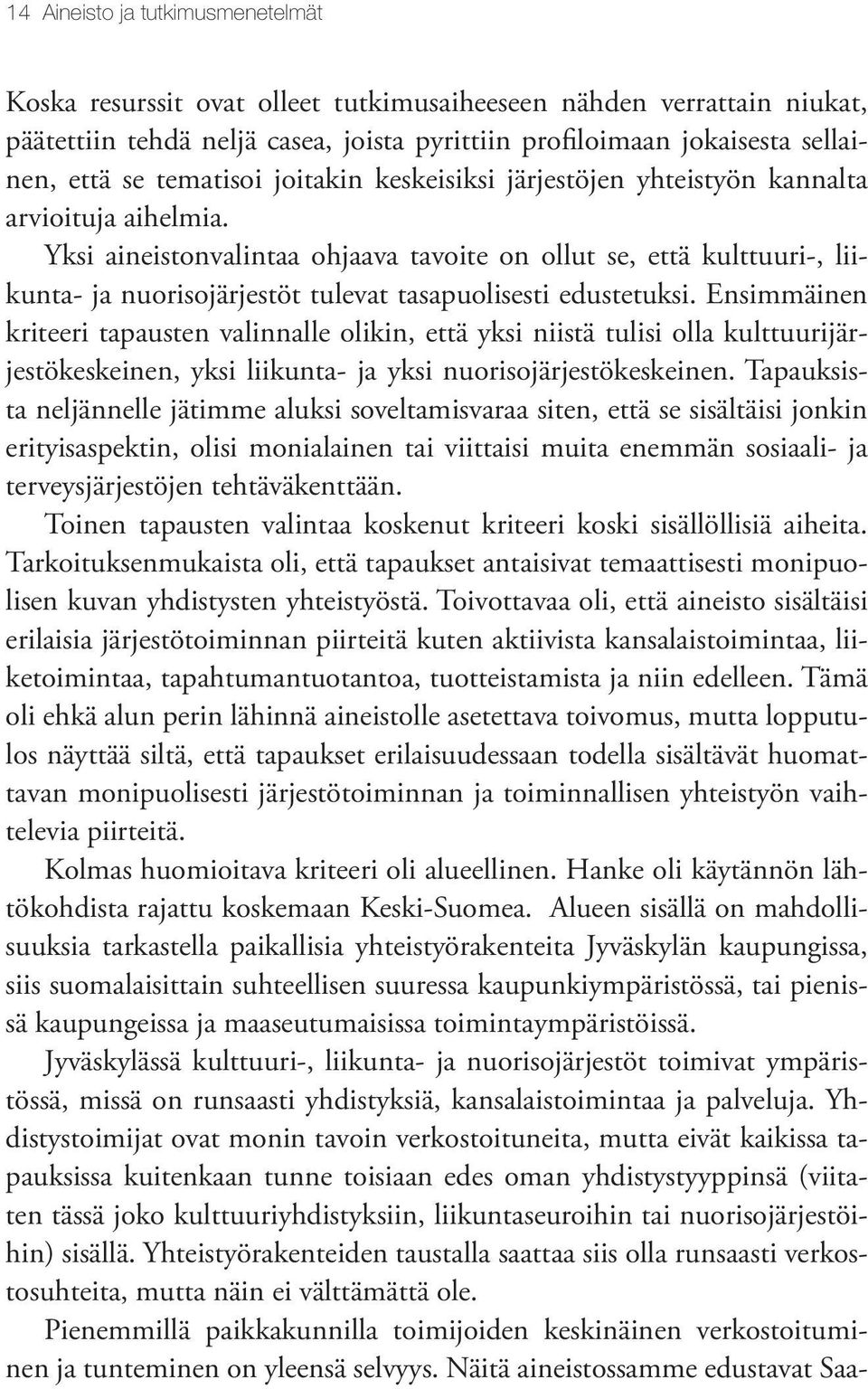 Yksi aineistonvalintaa ohjaava tavoite on ollut se, että kulttuuri-, liikunta- ja nuorisojärjestöt tulevat tasapuolisesti edustetuksi.