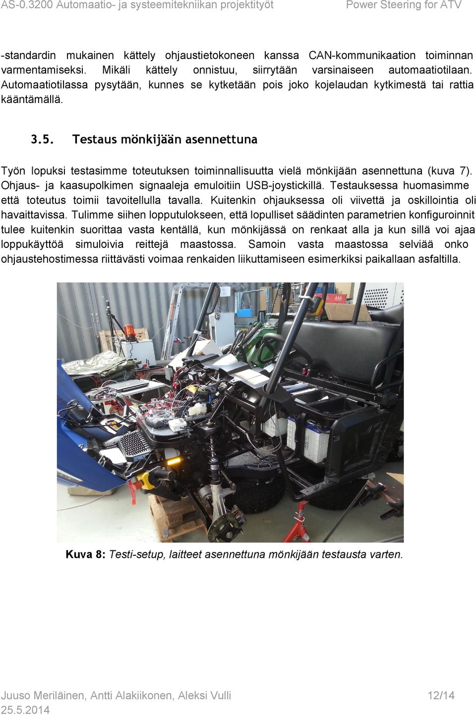 Testaus mönkijään asennettuna Työn lopuksi testasimme toteutuksen toiminnallisuutta vielä mönkijään asennettuna (kuva 7). Ohjaus ja kaasupolkimen signaaleja emuloitiin USB joystickillä.