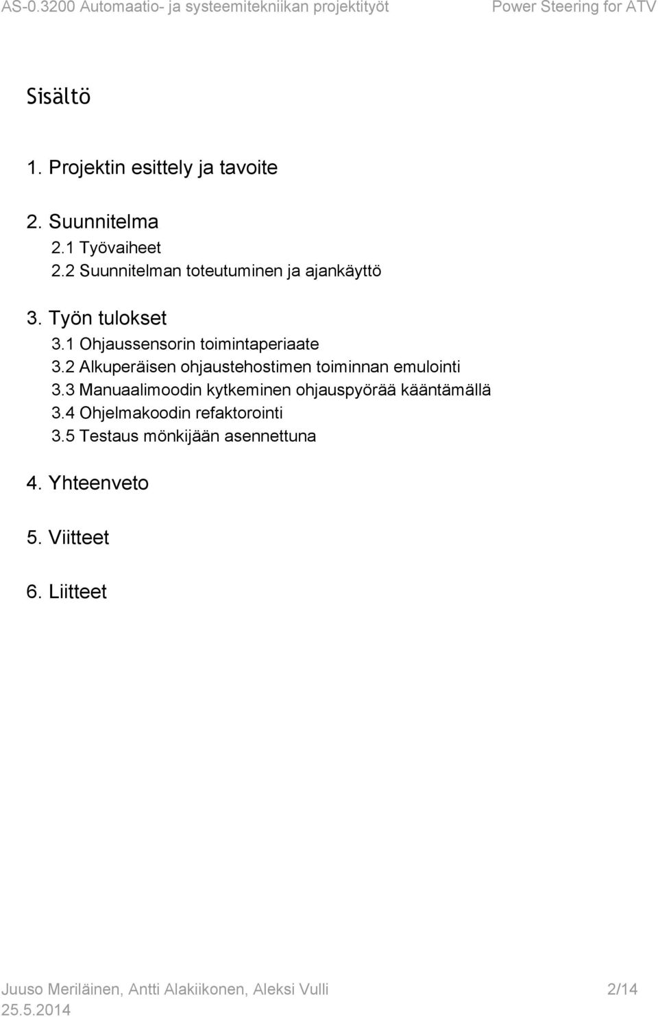 2 Alkuperäisen ohjaustehostimen toiminnan emulointi 3.3 Manuaalimoodin kytkeminen ohjauspyörää kääntämällä 3.