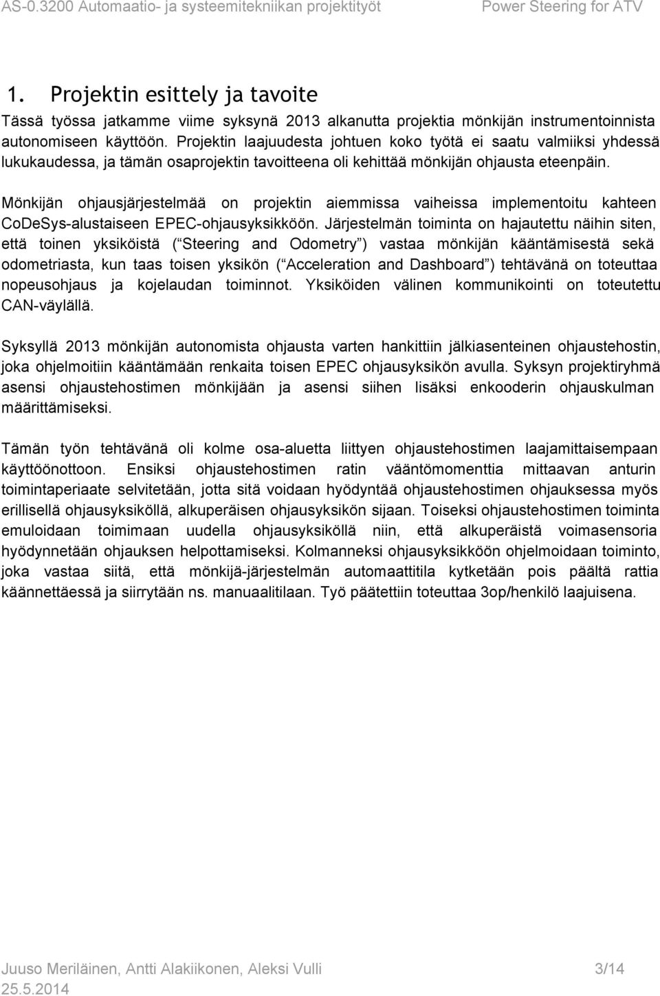 Mönkijän ohjausjärjestelmää on projektin aiemmissa vaiheissa implementoitu kahteen CoDeSys alustaiseen EPEC ohjausyksikköön.