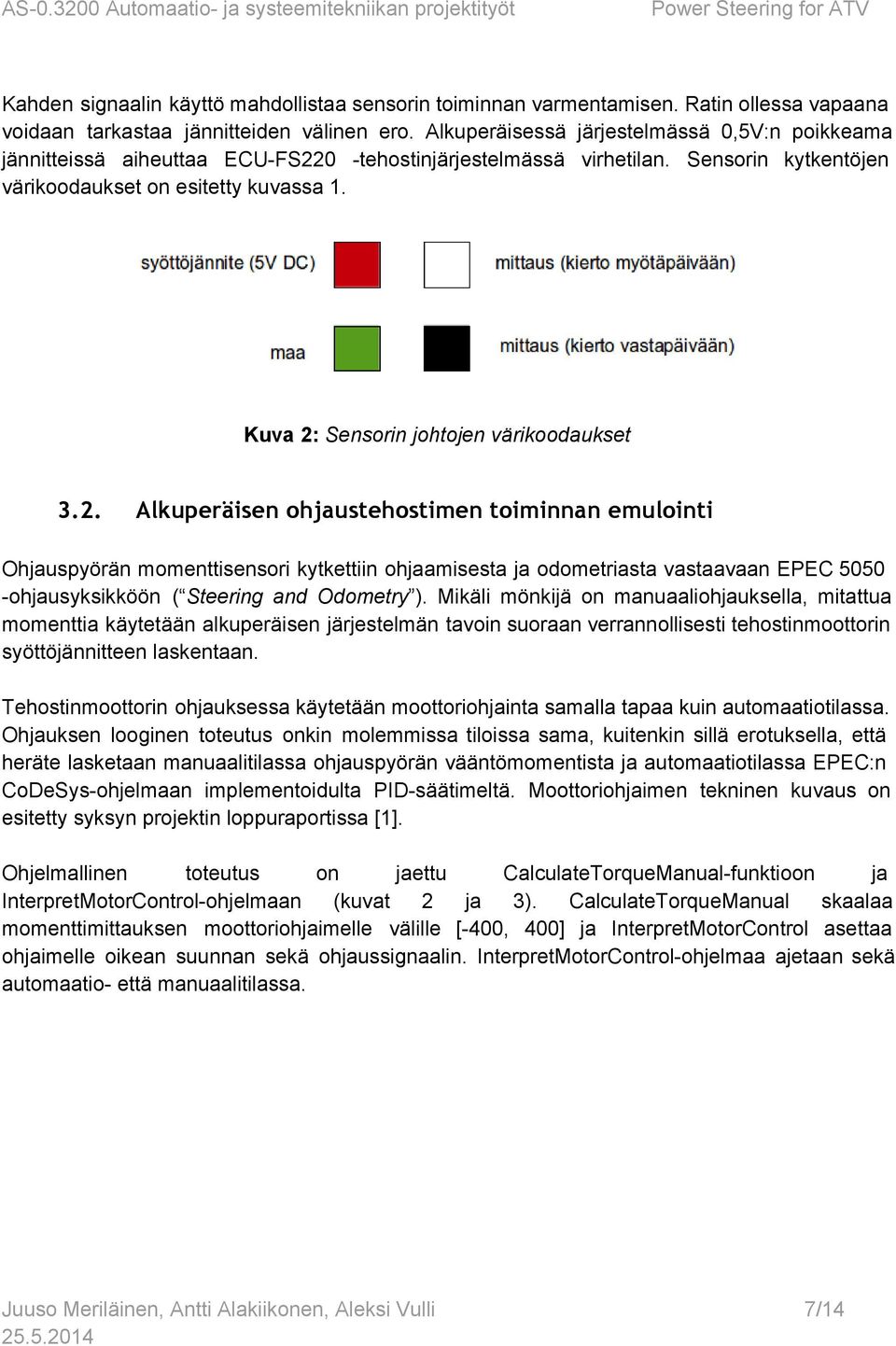 Kuva 2: Sensorin johtojen värikoodaukset 3.2. Alkuperäisen ohjaustehostimen toiminnan emulointi Ohjauspyörän momenttisensori kytkettiin ohjaamisesta ja odometriasta vastaavaan EPEC 5050 ohjausyksikköön ( Steering and Odometry ).