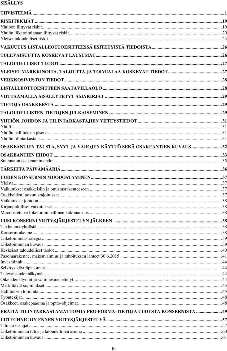 .. 27 VERKKOSIVUSTON TIEDOT... 28 LISTALLEOTTOESITTEEN SAATAVILLAOLO... 28 VIITTAAMALLA SISÄLLYTETYT ASIAKIRJAT... 29 TIETOJA OSAKKEESTA... 29 TALOUDELLISTEN TIETOJEN JULKAISEMINEN.