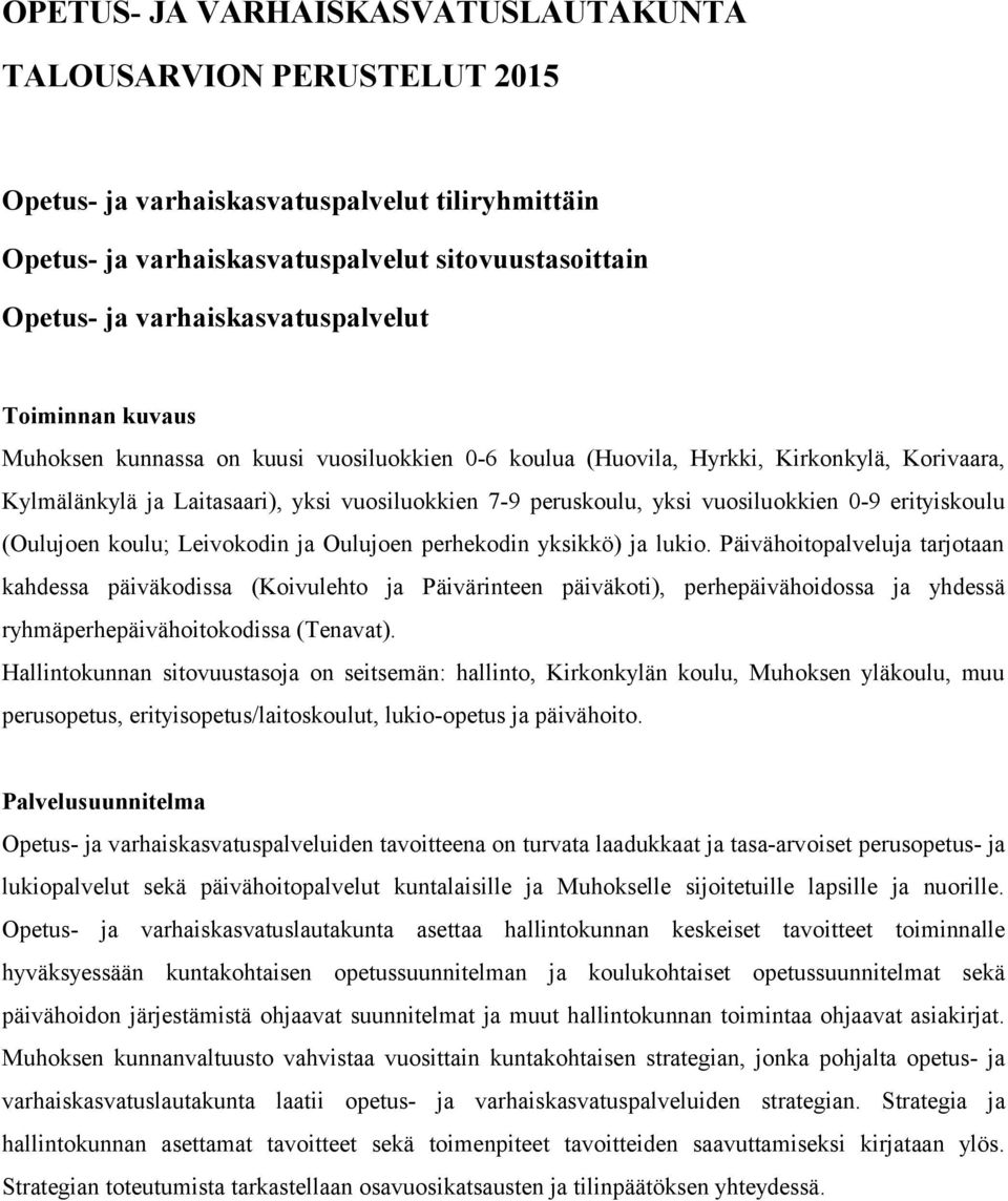 yksi vuosiluokkien 0-9 erityiskoulu (Oulujoen koulu; Leivokodin ja Oulujoen perhekodin yksikkö) ja lukio.