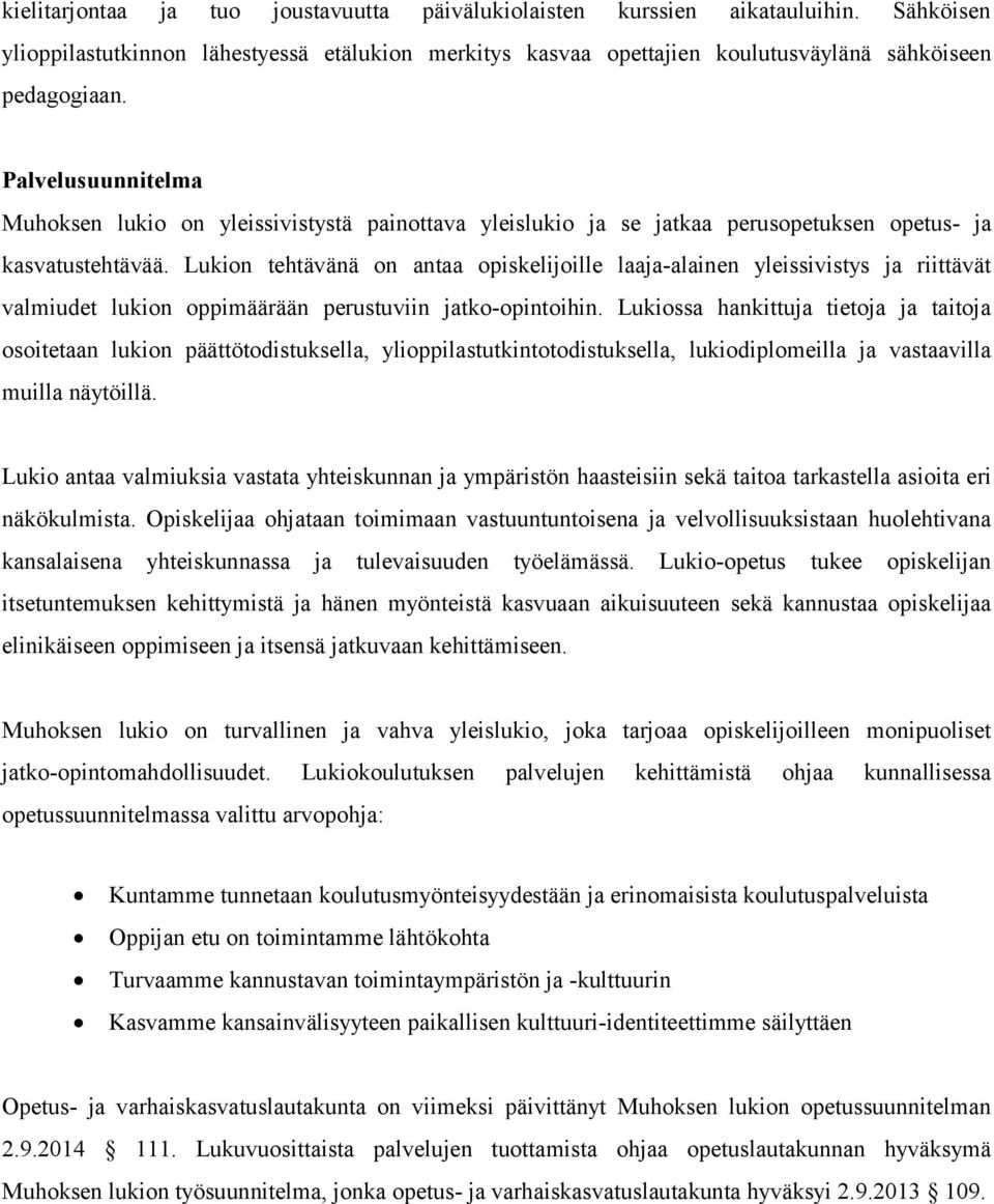 Lukion tehtävänä on antaa opiskelijoille laaja-alainen yleissivistys ja riittävät valmiudet lukion oppimäärään perustuviin jatko-opintoihin.