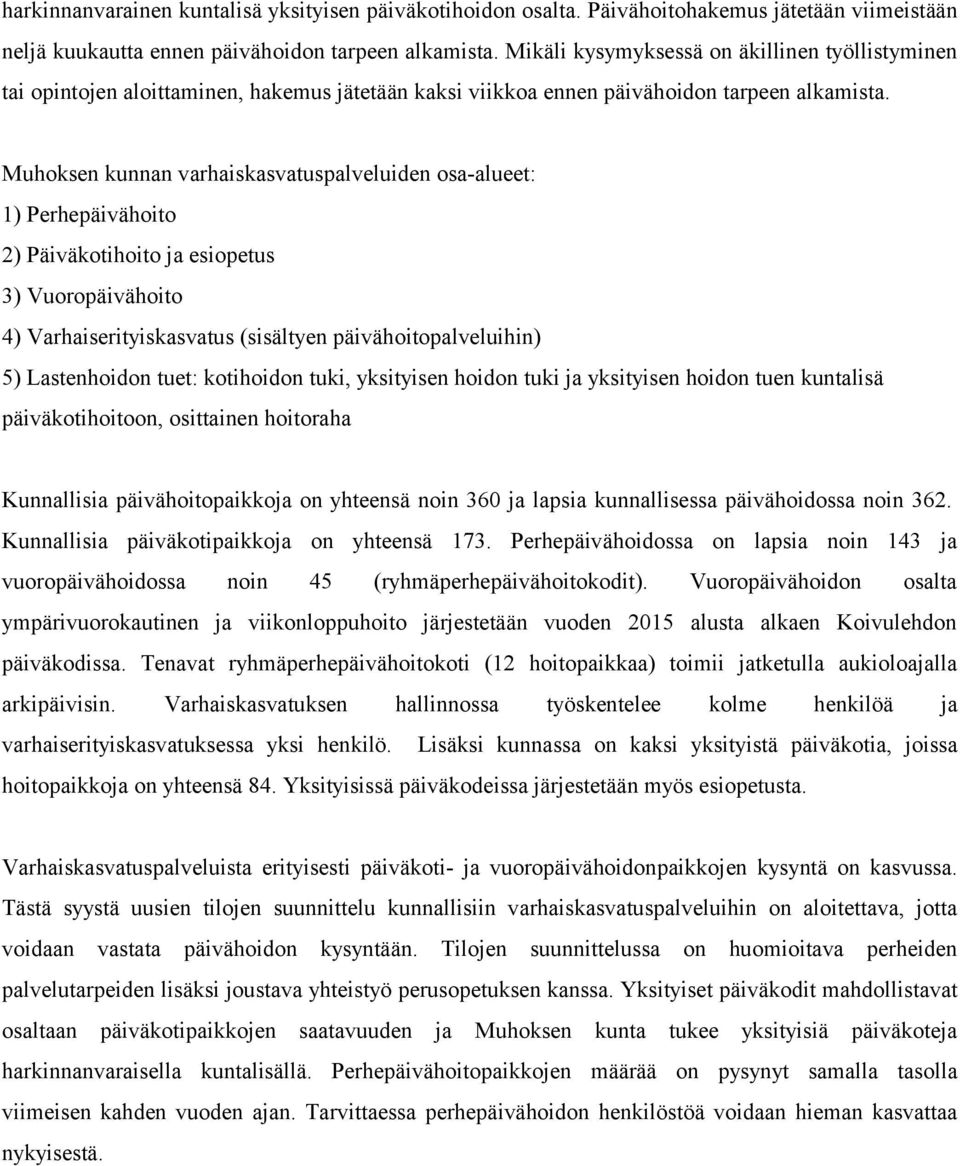 Muhoksen kunnan varhaiskasvatuspalveluiden osa-alueet: 1) Perhepäivähoito 2) Päiväkotihoito ja esiopetus 3) Vuoropäivähoito 4) Varhaiserityiskasvatus (sisältyen päivähoitopalveluihin) 5) Lastenhoidon