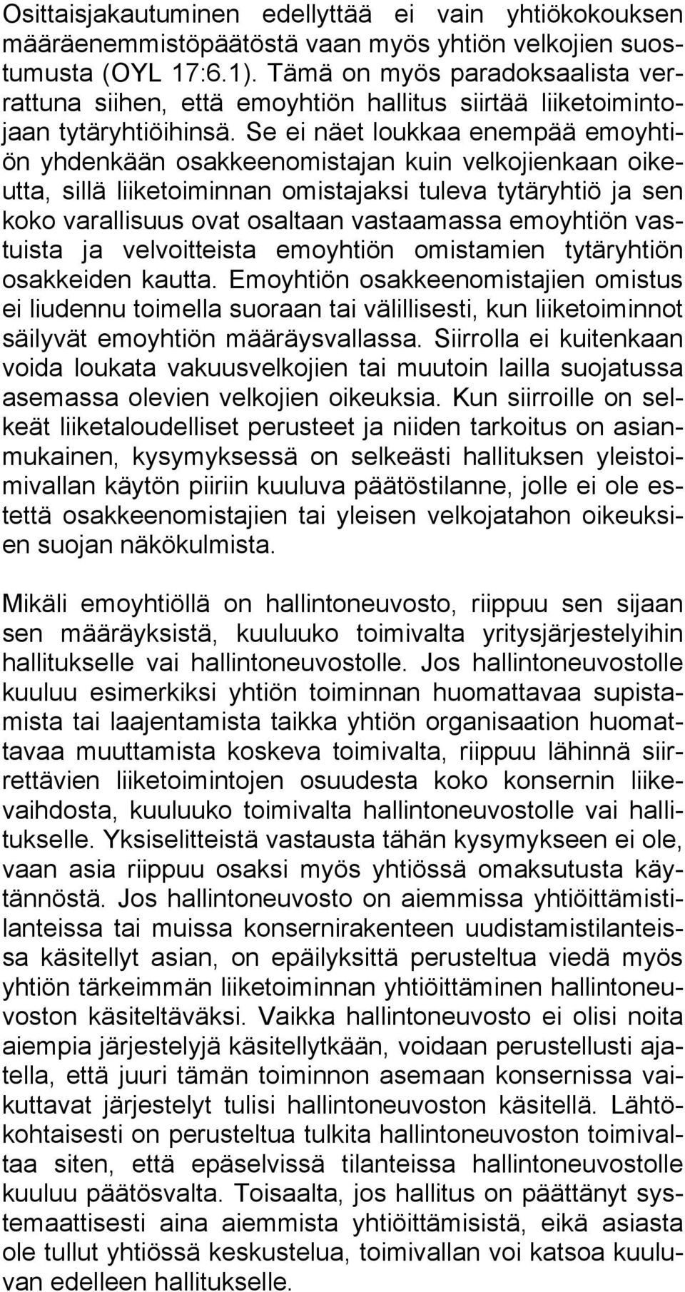 Se ei näet loukkaa enempää emoyhtiön yhdenkään osakkeenomistajan kuin velkojienkaan oikeutta, sillä liiketoiminnan omistajaksi tuleva tytäryhtiö ja sen koko varallisuus ovat osaltaan vastaamassa
