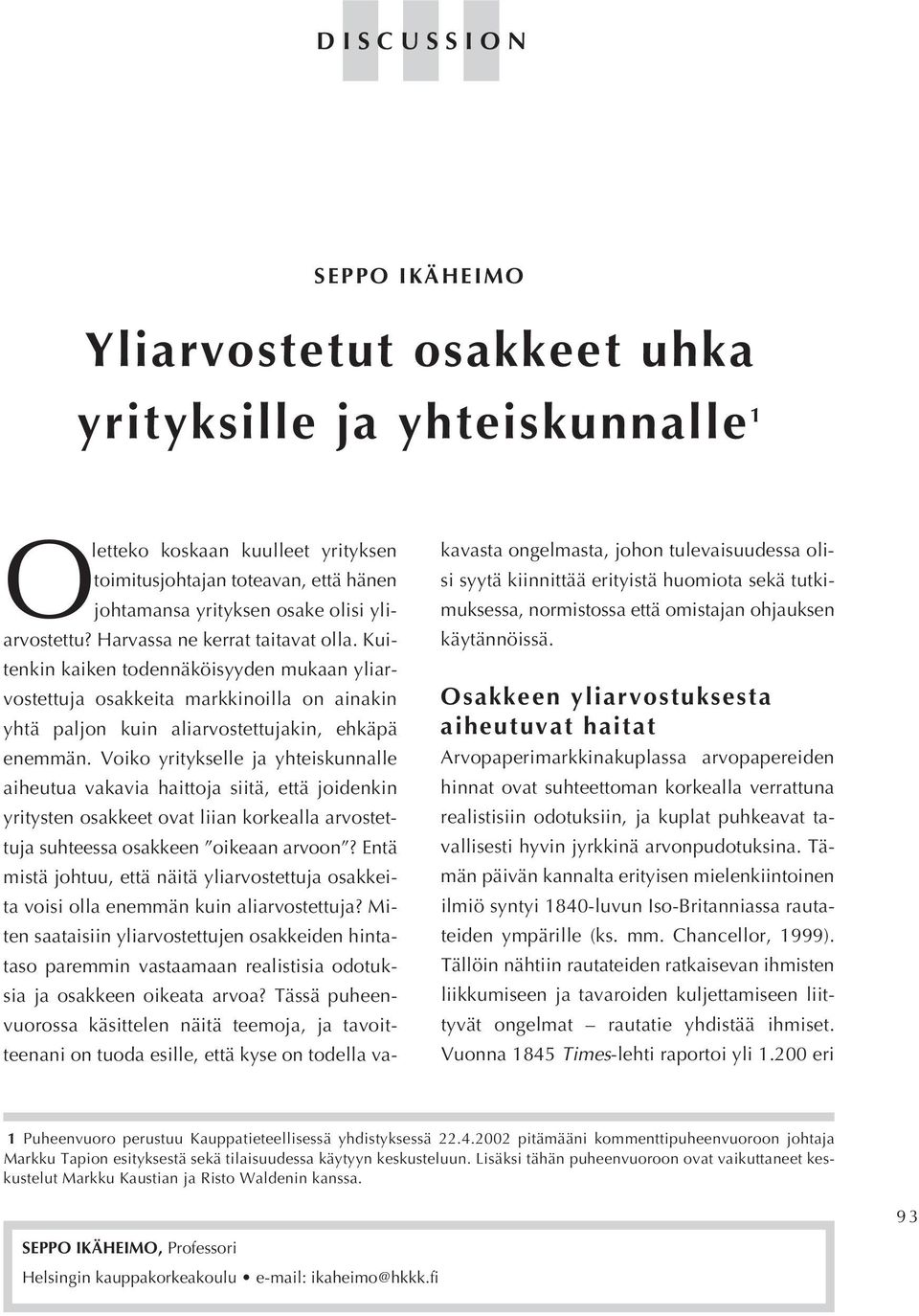 yliarvostettu? Harvassa ne kerrat taitavat olla. Kuitenkin kaiken todennäköisyyden mukaan yliarvostettuja osakkeita markkinoilla on ainakin yhtä paljon kuin aliarvostettujakin, ehkäpä enemmän.