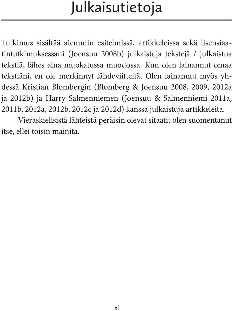 Olen lainannut myös yhdessä Kristian Blombergin (Blomberg & Joensuu 2008, 2009, 2012a ja 2012b) ja Harry Salmenniemen (Joensuu & Salmenniemi