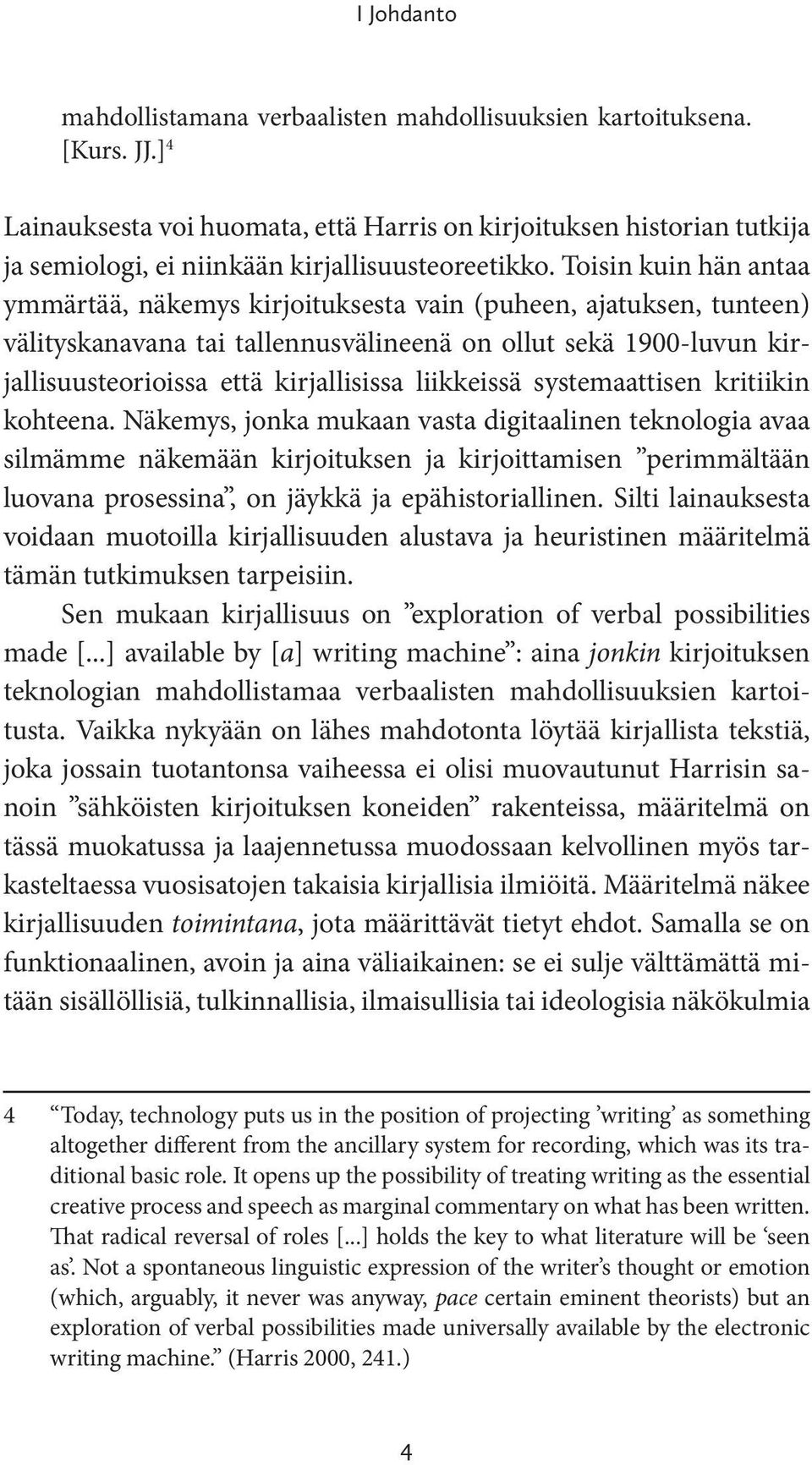 Toisin kuin hän antaa ymmärtää, näkemys kirjoituksesta vain (puheen, ajatuksen, tunteen) välityskanavana tai tallennusvälineenä on ollut sekä 1900-luvun kirjallisuusteorioissa että kirjallisissa