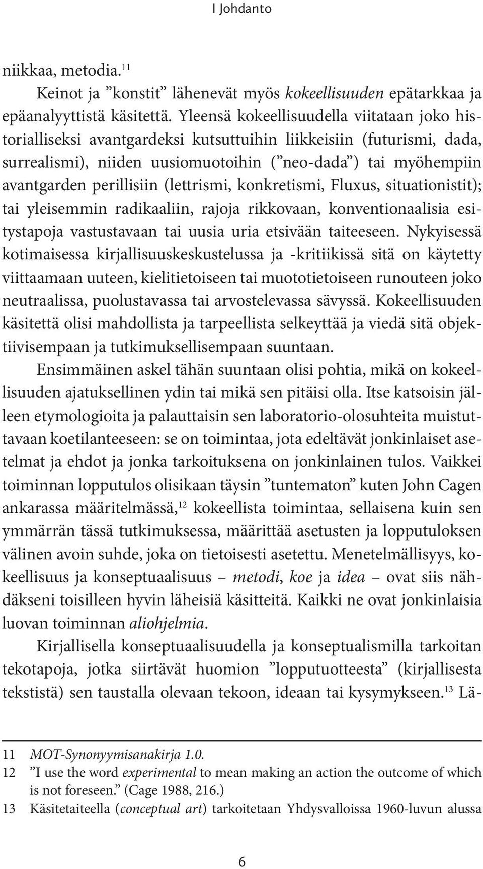 perillisiin (lettrismi, konkretismi, Fluxus, situationistit); tai yleisemmin radikaaliin, rajoja rikkovaan, konventionaalisia esitystapoja vastustavaan tai uusia uria etsivään taiteeseen.