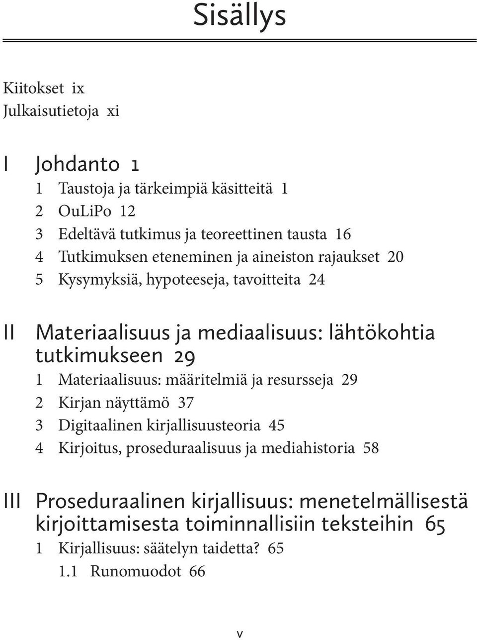 1 Materiaalisuus: määritelmiä ja resursseja 29 2 Kirjan näyttämö 37 3 Digitaalinen kirjallisuusteoria 45 4 Kirjoitus, proseduraalisuus ja mediahistoria 58