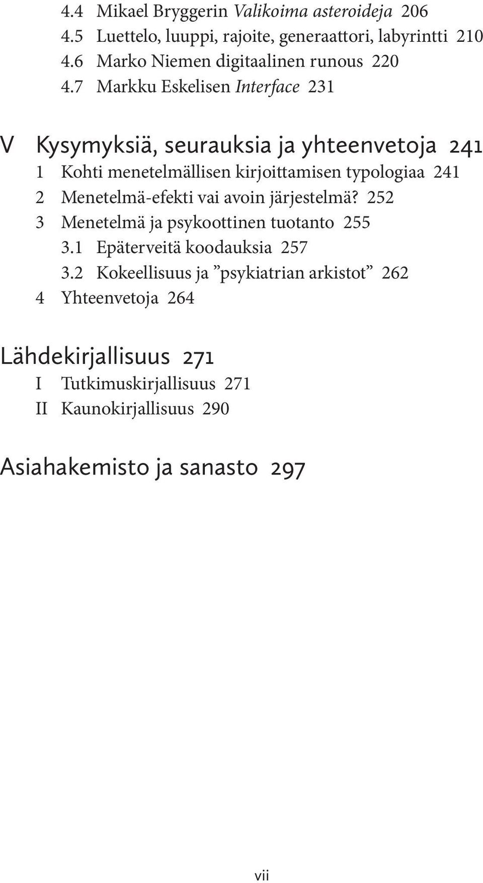 7 Markku Eskelisen Interface 231 V Kysymyksiä, seurauksia ja yhteenvetoja 241 1 Kohti menetelmällisen kirjoittamisen typologiaa 241 2