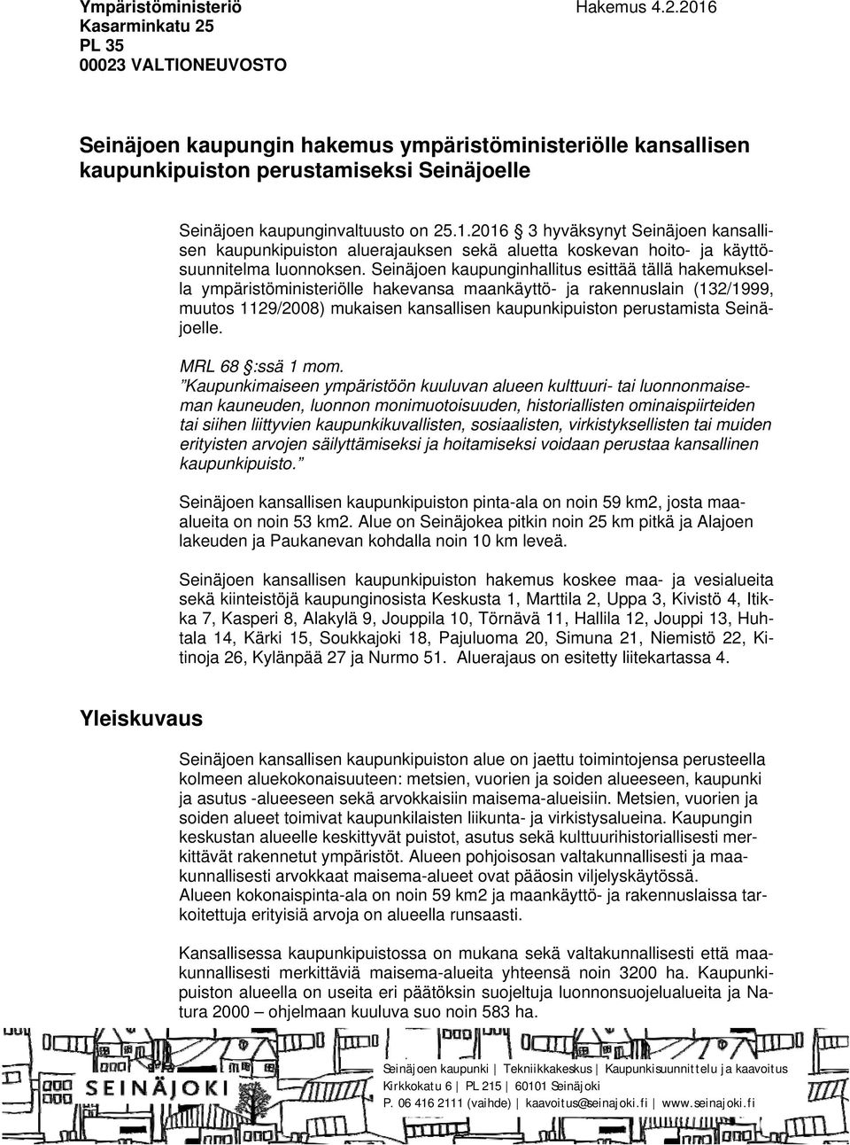 Seinäjoen kaupunginhallitus esittää tällä hakemuksella ympäristöministeriölle hakevansa maankäyttö- ja rakennuslain (132/1999, muutos 1129/2008) mukaisen kansallisen kaupunkipuiston perustamista