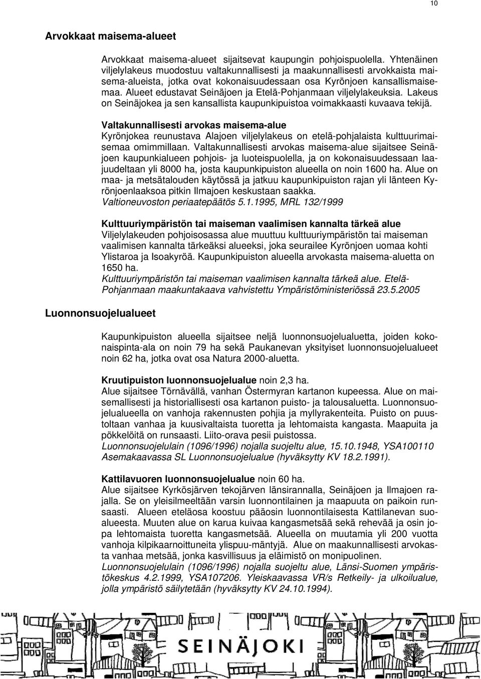 Alueet edustavat Seinäjoen ja Etelä-Pohjanmaan viljelylakeuksia. Lakeus on Seinäjokea ja sen kansallista kaupunkipuistoa voimakkaasti kuvaava tekijä.