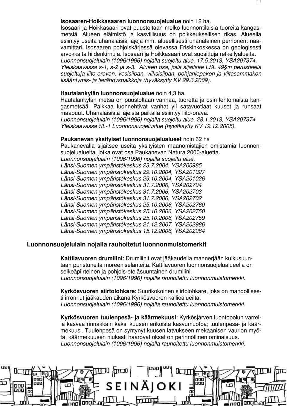 Isosaaren pohjoiskärjessä olevassa Friskinkoskessa on geologisesti arvokkaita hiidenkirnuja. Isosaari ja Hoikkasaari ovat suosittuja retkeilyalueita.