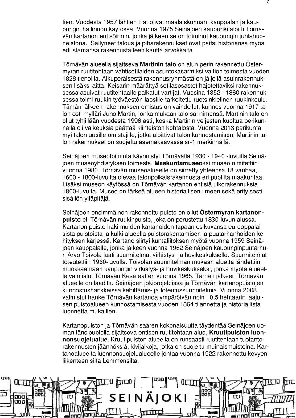Säilyneet talous ja piharakennukset ovat paitsi historiansa myös edustamansa rakennustaiteen kautta arvokkaita.