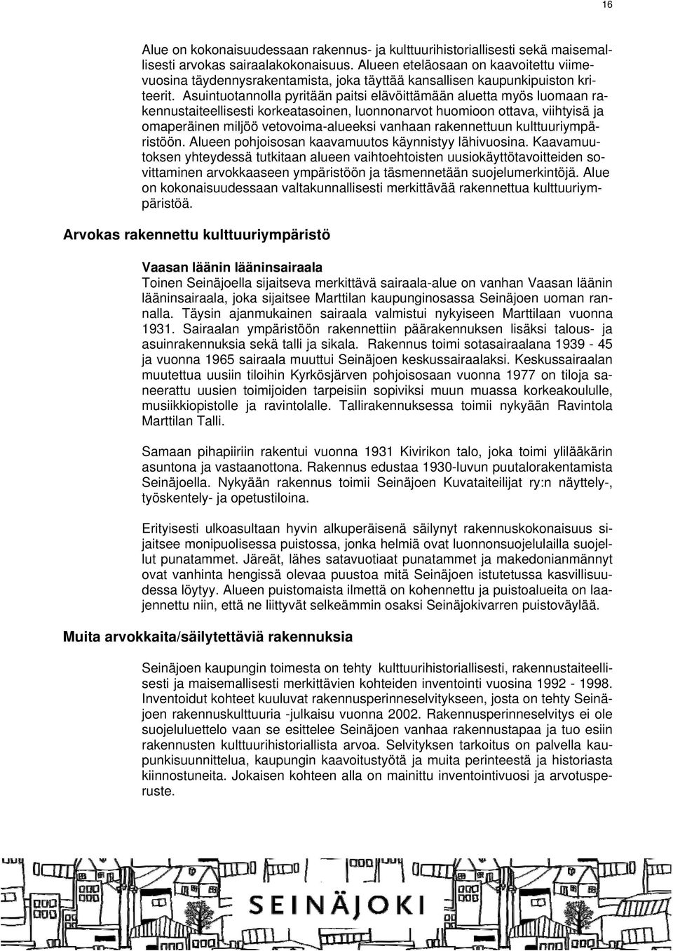 Asuintuotannolla pyritään paitsi elävöittämään aluetta myös luomaan rakennustaiteellisesti korkeatasoinen, luonnonarvot huomioon ottava, viihtyisä ja omaperäinen miljöö vetovoima-alueeksi vanhaan
