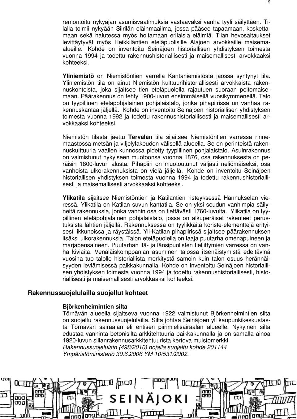 Tilan hevosaitaukset levittäytyvät myös Heikkiläntien eteläpuolisille Alajoen arvokkaille maisemaalueille.
