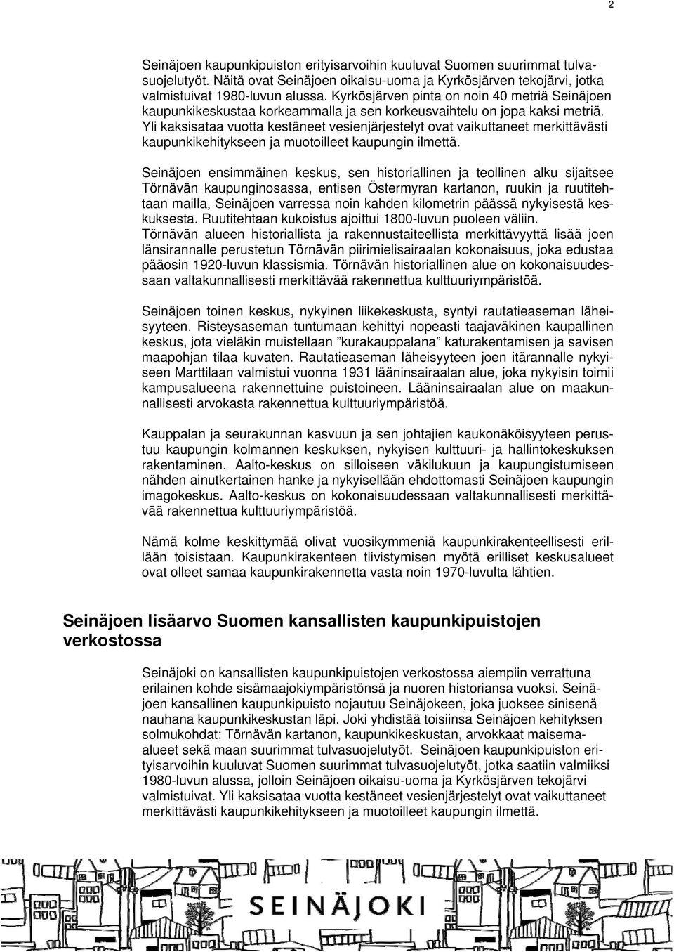 Yli kaksisataa vuotta kestäneet vesienjärjestelyt ovat vaikuttaneet merkittävästi kaupunkikehitykseen ja muotoilleet kaupungin ilmettä.