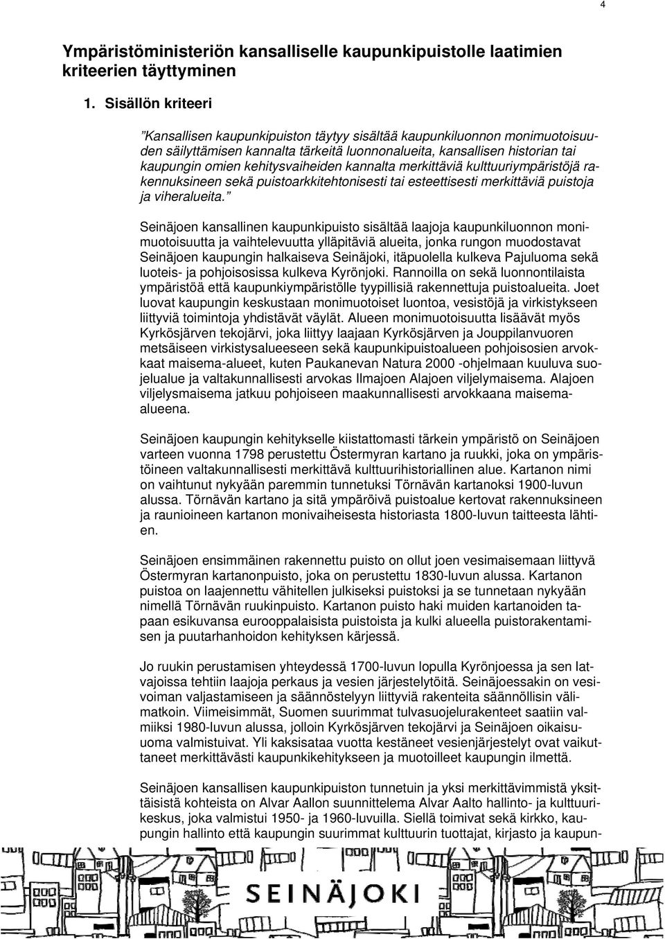 kehitysvaiheiden kannalta merkittäviä kulttuuriympäristöjä rakennuksineen sekä puistoarkkitehtonisesti tai esteettisesti merkittäviä puistoja ja viheralueita.