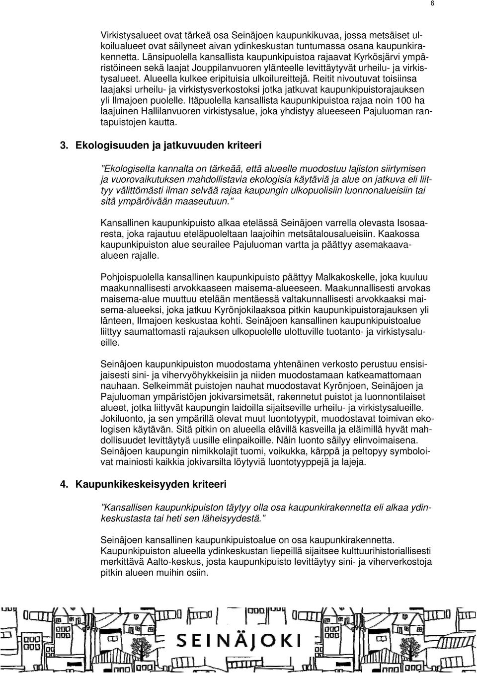 Alueella kulkee eripituisia ulkoilureittejä. Reitit nivoutuvat toisiinsa laajaksi urheilu- ja virkistysverkostoksi jotka jatkuvat kaupunkipuistorajauksen yli Ilmajoen puolelle.