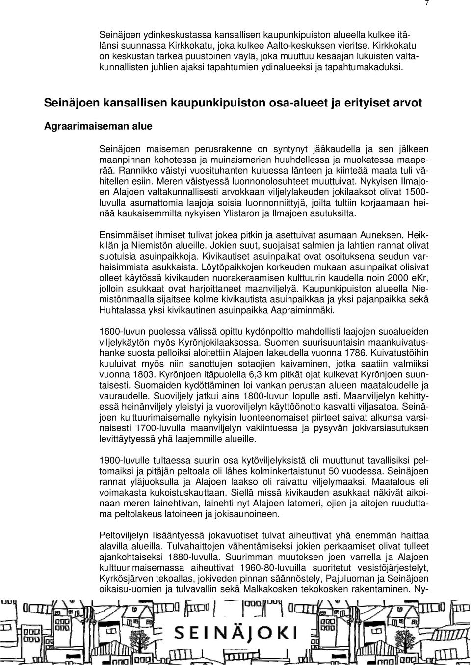 Seinäjoen kansallisen kaupunkipuiston osa-alueet ja erityiset arvot Agraarimaiseman alue Seinäjoen maiseman perusrakenne on syntynyt jääkaudella ja sen jälkeen maanpinnan kohotessa ja muinaismerien