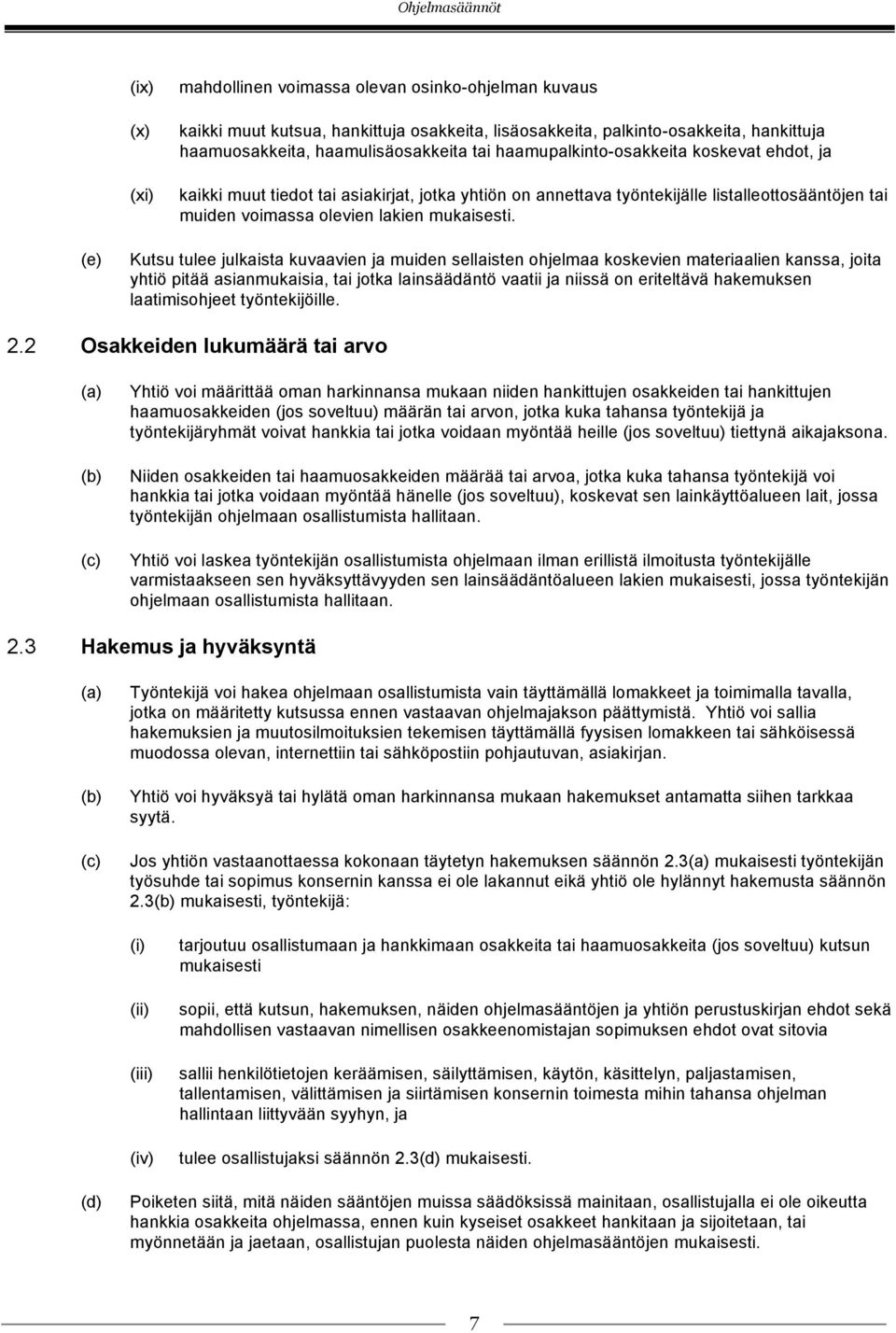 (e) Kutsu tulee julkaista kuvaavien ja muiden sellaisten ohjelmaa koskevien materiaalien kanssa, joita yhtiö pitää asianmukaisia, tai jotka lainsäädäntö vaatii ja niissä on eriteltävä hakemuksen