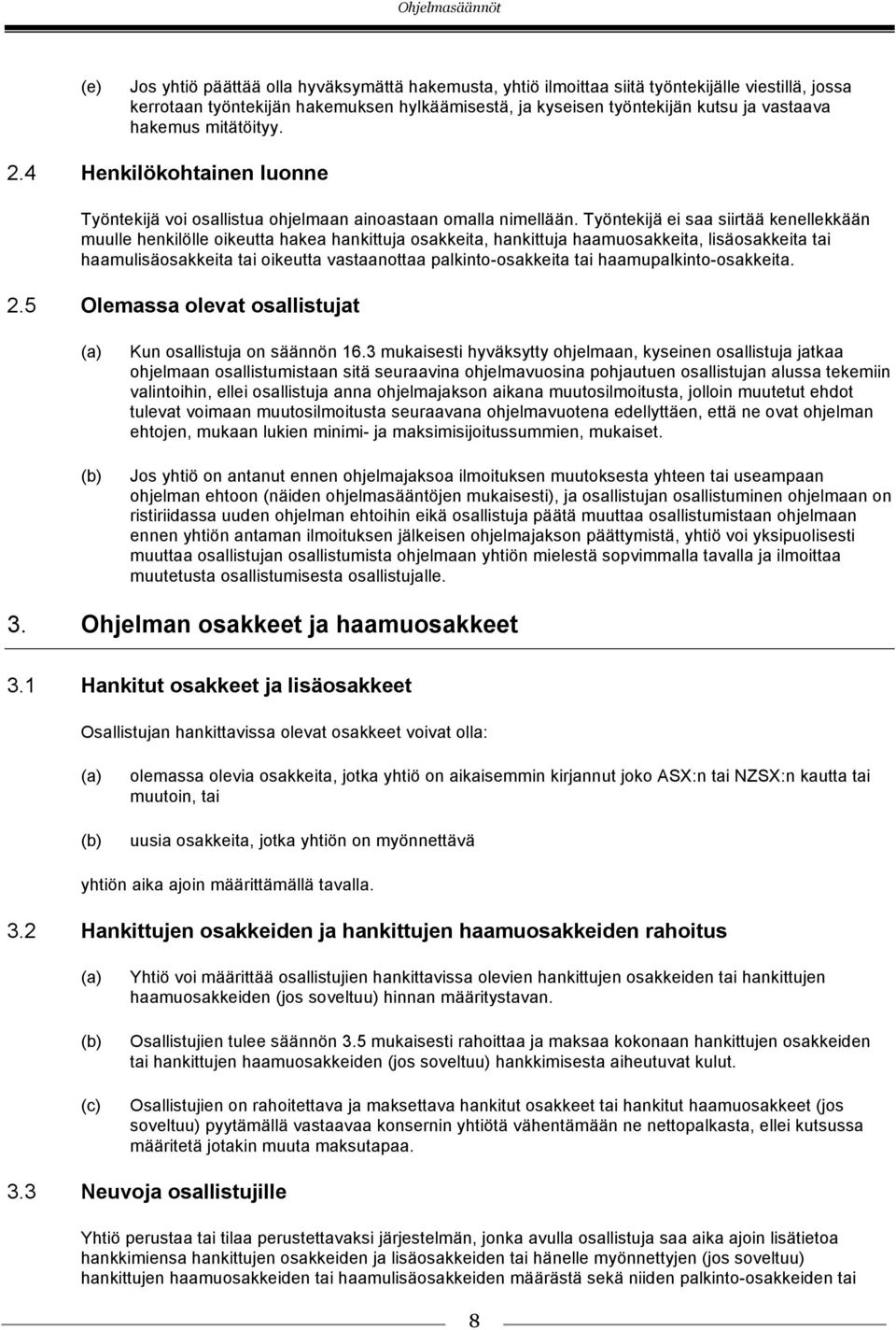 Työntekijä ei saa siirtää kenellekkään muulle henkilölle oikeutta hakea hankittuja osakkeita, hankittuja haamuosakkeita, lisäosakkeita tai haamulisäosakkeita tai oikeutta vastaanottaa