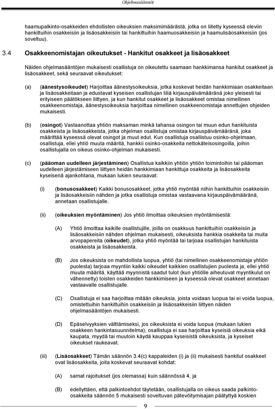 4 Osakkeenomistajan oikeutukset - Hankitut osakkeet ja lisäosakkeet Näiden ohjelmasääntöjen mukaisesti osallistuja on oikeutettu saamaan hankkimansa hankitut osakkeet ja lisäosakkeet, sekä seuraavat